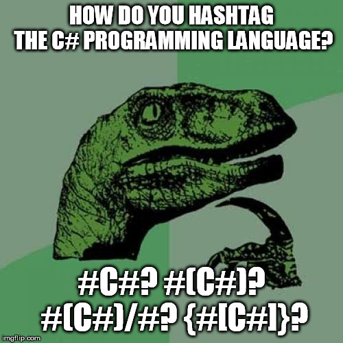Yes, you should lose precious sleep thinking about this. | HOW DO YOU HASHTAG THE C# PROGRAMMING LANGUAGE? #C#? #(C#)? #(C#)/#? {#[C#]}? | image tagged in memes,philosoraptor,c | made w/ Imgflip meme maker