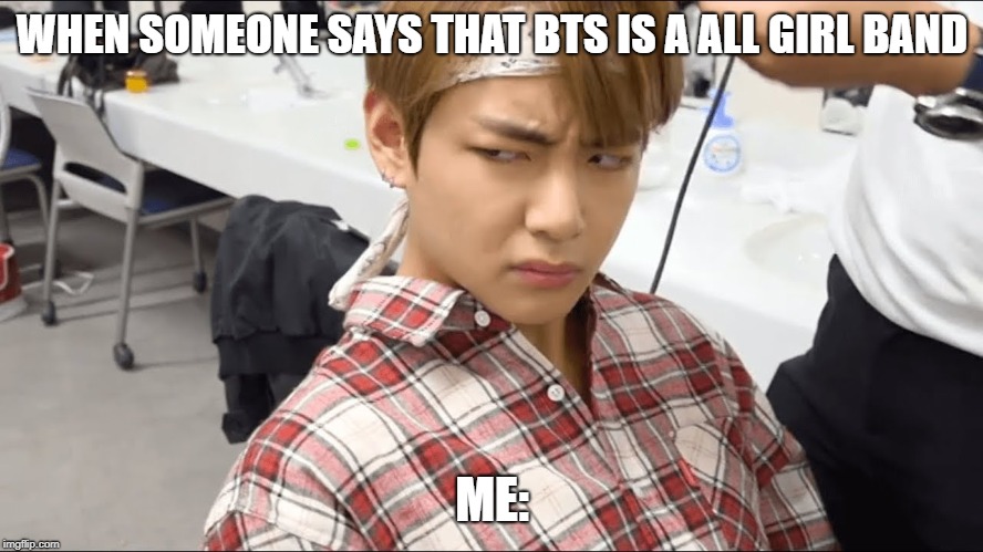 WHEN SOMEONE SAYS THAT BTS IS A ALL GIRL BAND; ME: | image tagged in bts | made w/ Imgflip meme maker