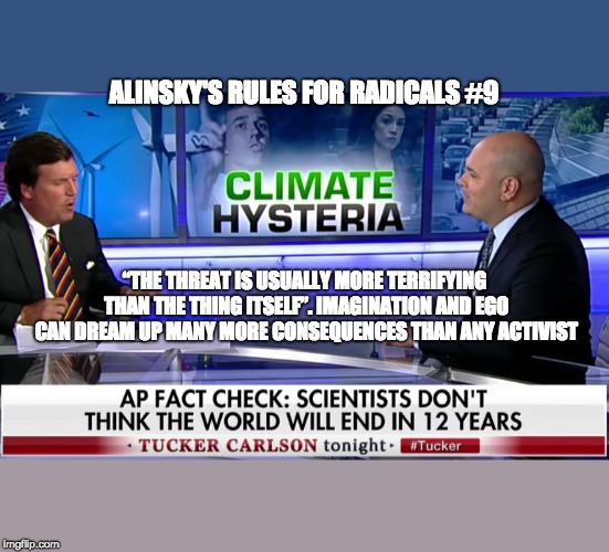 Subversion Watch | ALINSKY'S RULES FOR RADICALS #9; “THE THREAT IS USUALLY MORE TERRIFYING THAN THE THING ITSELF”. IMAGINATION AND EGO CAN DREAM UP MANY MORE CONSEQUENCES THAN ANY ACTIVIST | image tagged in climate change,debunked,ideological subversion,saul alinsky,communist socialist,trump 2020 | made w/ Imgflip meme maker