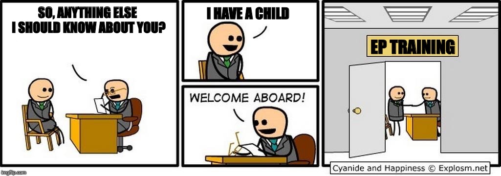 Job Interview | I HAVE A CHILD; SO, ANYTHING ELSE I SHOULD KNOW ABOUT YOU? EP TRAINING | image tagged in job interview | made w/ Imgflip meme maker