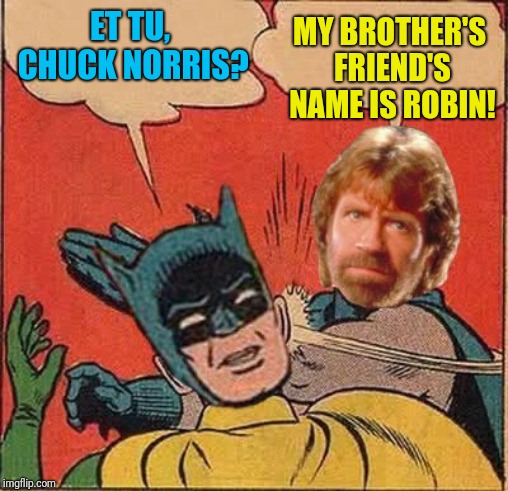 Chuck Norris Slapping Batman | ET TU, CHUCK NORRIS? MY BROTHER'S FRIEND'S NAME IS ROBIN! | image tagged in chuck norris slapping batman | made w/ Imgflip meme maker