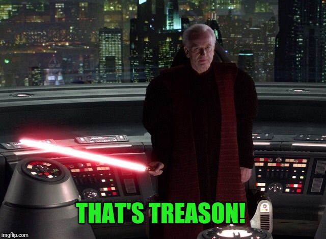 That's Treason | THAT'S TREASON! | image tagged in that's treason | made w/ Imgflip meme maker