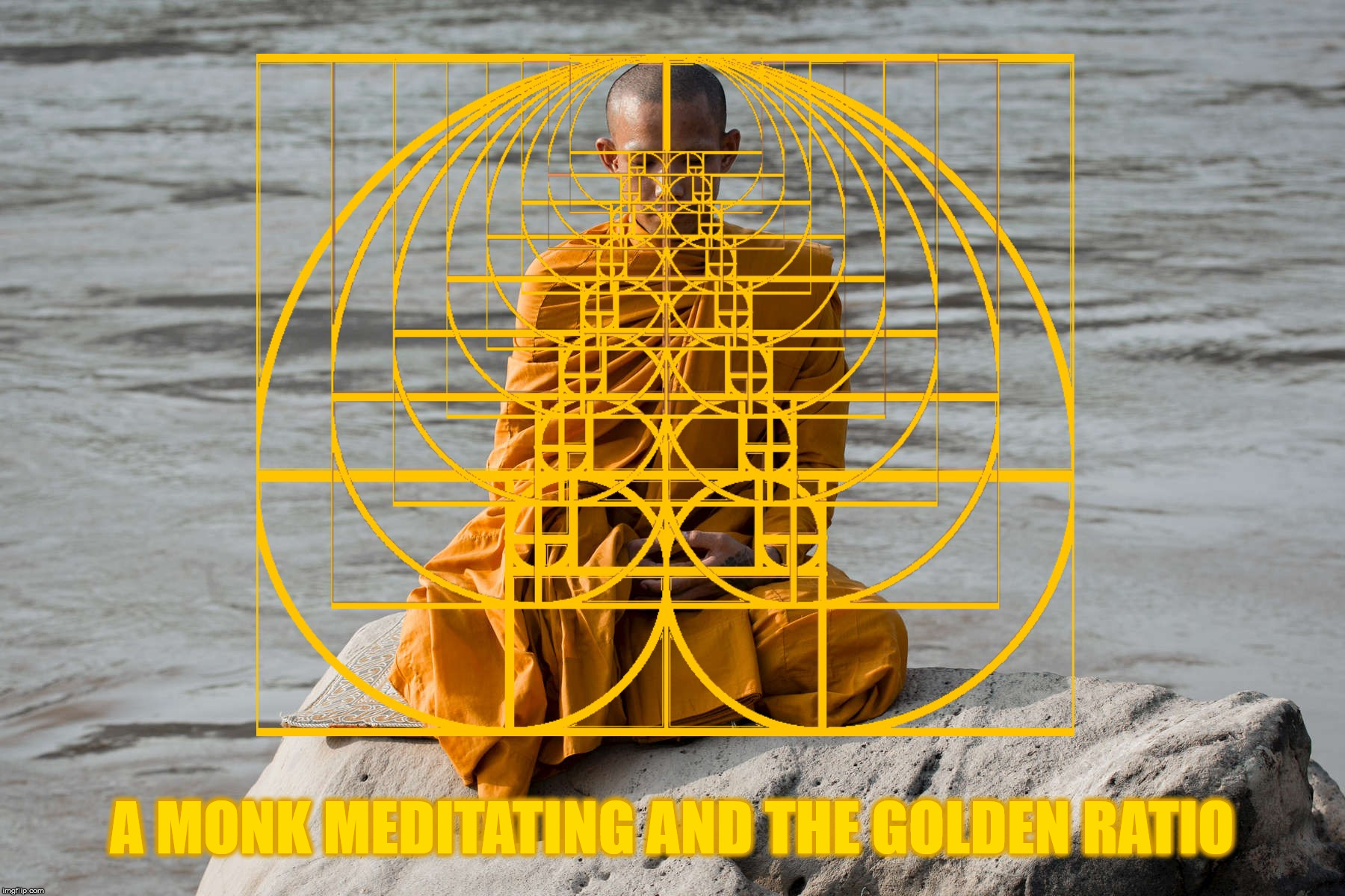 A monk meditating and the Golden Ratio. | A MONK MEDITATING AND THE GOLDEN RATIO | image tagged in buddhism,monk,the golden ratio | made w/ Imgflip meme maker