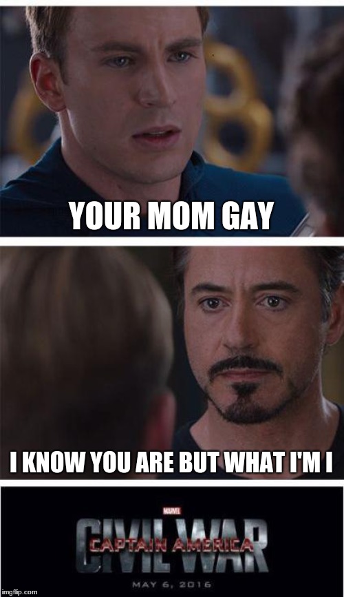 Marvel Civil War 1 Meme | YOUR MOM GAY; I KNOW YOU ARE BUT WHAT I'M I | image tagged in memes,marvel civil war 1 | made w/ Imgflip meme maker