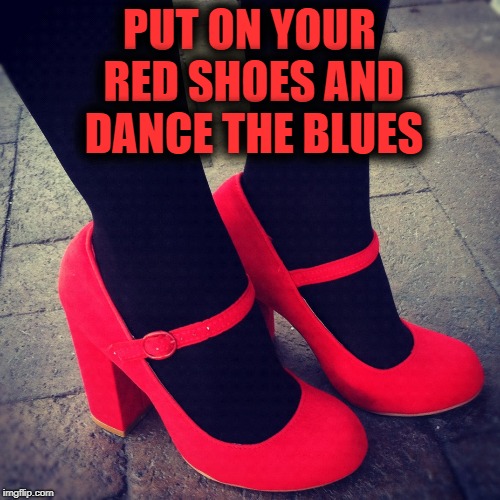 PUT ON YOUR RED SHOES AND DANCE THE BLUES | made w/ Imgflip meme maker