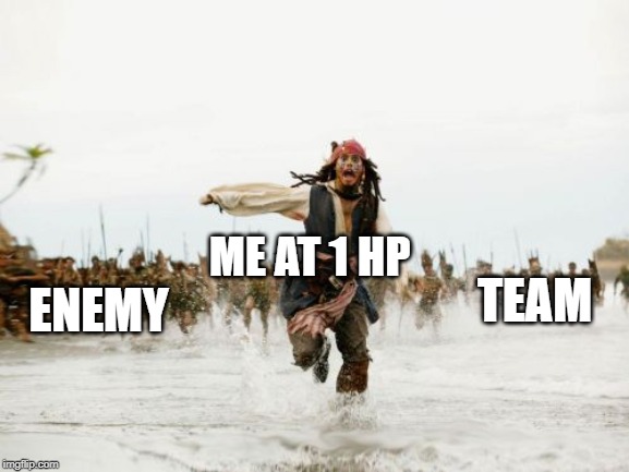 Jack Sparrow Being Chased Meme | ME AT 1 HP ENEMY TEAM | image tagged in memes,jack sparrow being chased | made w/ Imgflip meme maker