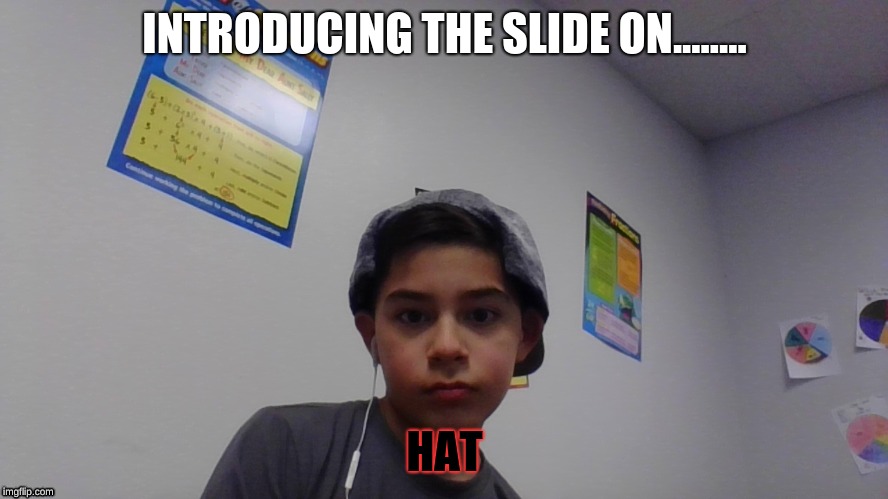 Slide on hat | INTRODUCING THE SLIDE ON........ HAT | image tagged in cool | made w/ Imgflip meme maker
