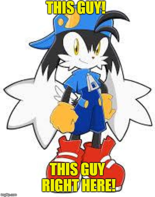 Klonoa | THIS GUY! THIS GUY RIGHT HERE! | image tagged in klonoa | made w/ Imgflip meme maker