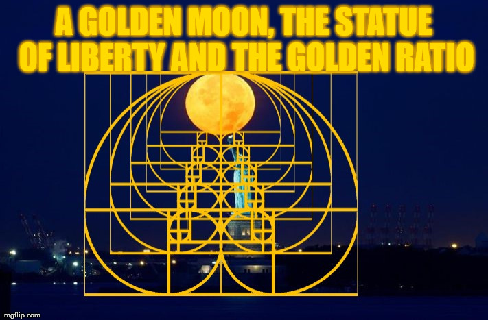 Golden moon, the statue of liberty and the Golden Ratio. | A GOLDEN MOON, THE STATUE OF LIBERTY AND THE GOLDEN RATIO | image tagged in golden moon,the golden ratio,the statue of liberty,geometry,light spectrum,colors | made w/ Imgflip meme maker