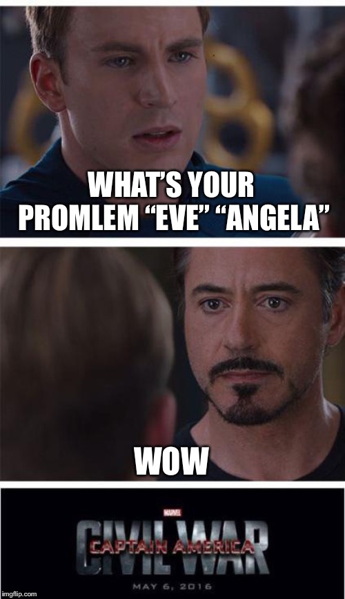 Marvel Civil War 1 | WHAT’S YOUR PROMLEM “EVE” “ANGELA”; WOW | image tagged in memes,marvel civil war 1 | made w/ Imgflip meme maker
