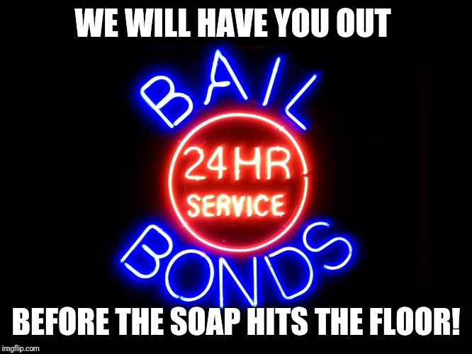 Bail | WE WILL HAVE YOU OUT; BEFORE THE SOAP HITS THE FLOOR! | image tagged in bail | made w/ Imgflip meme maker