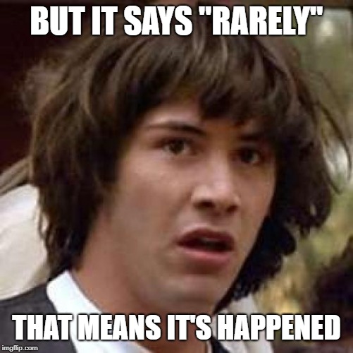 Conspiracy Keanu Meme | BUT IT SAYS "RARELY" THAT MEANS IT'S HAPPENED | image tagged in memes,conspiracy keanu | made w/ Imgflip meme maker