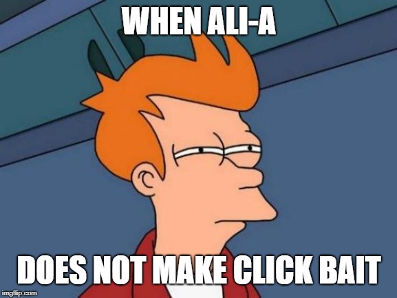 Futurama Fry | WHEN ALI-A; DOES NOT MAKE CLICK BAIT | image tagged in memes,futurama fry | made w/ Imgflip meme maker