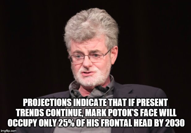 PROJECTIONS INDICATE THAT IF PRESENT TRENDS CONTINUE, MARK POTOK'S FACE WILL OCCUPY ONLY 25% OF HIS FRONTAL HEAD BY 2030 | made w/ Imgflip meme maker