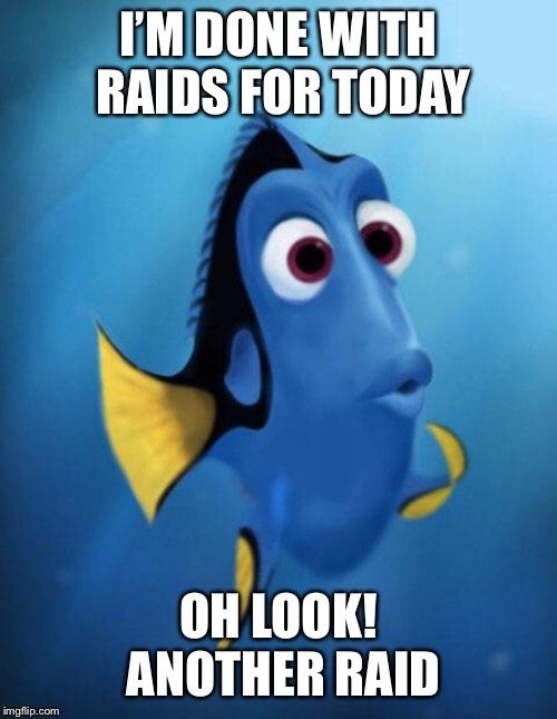 Dory | I’M DONE WITH RAIDS FOR TODAY; OH LOOK! ANOTHER RAID | image tagged in dory,pokemon go | made w/ Imgflip meme maker