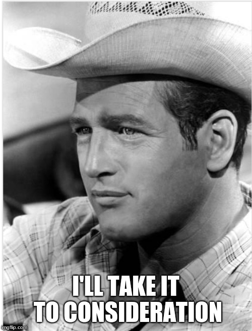 Butch Cassidy | I'LL TAKE IT TO CONSIDERATION | image tagged in butch cassidy | made w/ Imgflip meme maker