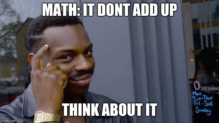 Roll Safe Think About It | MATH: IT DONT ADD UP; THINK ABOUT IT | image tagged in memes,roll safe think about it | made w/ Imgflip meme maker