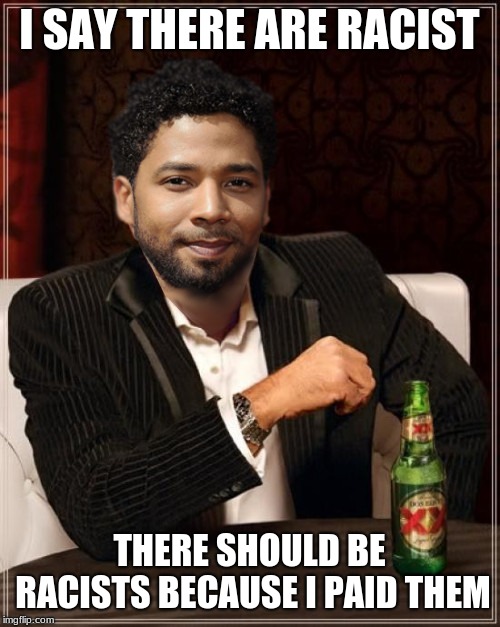 the most interesting bigot in the world | I SAY THERE ARE RACIST THERE SHOULD BE RACISTS BECAUSE I PAID THEM | image tagged in the most interesting bigot in the world | made w/ Imgflip meme maker