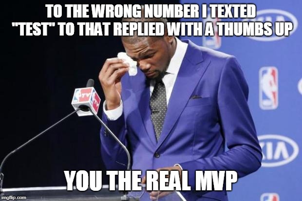 You The Real MVP 2 Meme | TO THE WRONG NUMBER I TEXTED "TEST" TO THAT REPLIED WITH A THUMBS UP; YOU THE REAL MVP | image tagged in memes,you the real mvp 2,AdviceAnimals | made w/ Imgflip meme maker