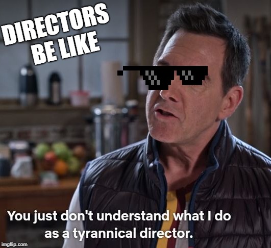Directors Be Like | DIRECTORS 
BE
LIKE | image tagged in acting,director,funny,art,makeart,graceandfrankie | made w/ Imgflip meme maker