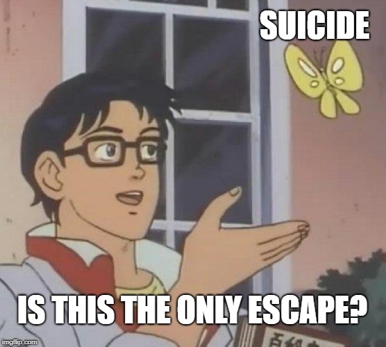 Is This A Pigeon | SUICIDE; IS THIS THE ONLY ESCAPE? | image tagged in haha | made w/ Imgflip meme maker