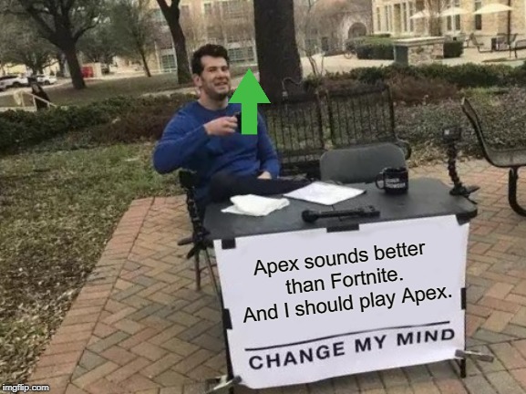 Change My Mind Meme | Apex sounds better than Fortnite. And I should play Apex. | image tagged in memes,change my mind | made w/ Imgflip meme maker