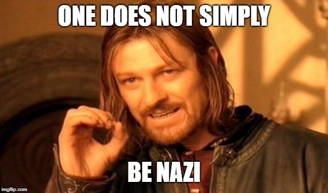 One Does Not Simply Meme | ONE DOES NOT SIMPLY BE NAZI | image tagged in memes,one does not simply | made w/ Imgflip meme maker