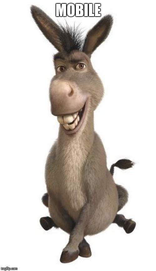Donkey from Shrek | MOBILE | image tagged in donkey from shrek | made w/ Imgflip meme maker