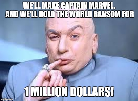 dr evil pinky | WE'LL MAKE CAPTAIN MARVEL, AND WE'LL HOLD THE WORLD RANSOM FOR; 1 MILLION DOLLARS! | image tagged in dr evil pinky | made w/ Imgflip meme maker
