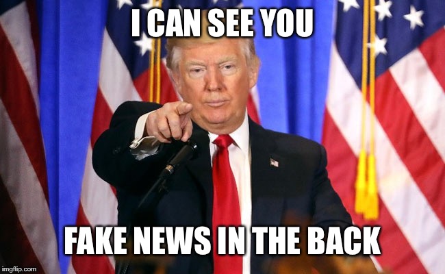 Trump Fake News | I CAN SEE YOU; FAKE NEWS IN THE BACK | image tagged in trump fake news | made w/ Imgflip meme maker