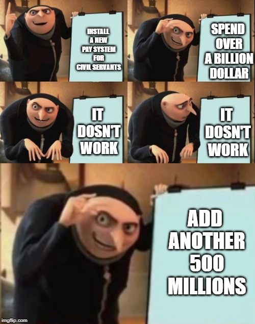 Good job Canada, good job | SPEND OVER A BILLION DOLLAR; INSTALL A NEW PAY SYSTEM FOR CIVIL SERVANTS; IT DOSN'T WORK; IT DOSN'T WORK; ADD ANOTHER 500 MILLIONS | image tagged in despicable me diabolical plan gru template,phoenix pay system,canada | made w/ Imgflip meme maker