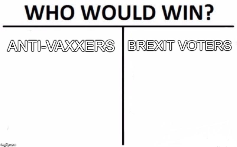 Who Would Win? | ANTI-VAXXERS; BREXIT VOTERS | image tagged in memes,who would win | made w/ Imgflip meme maker