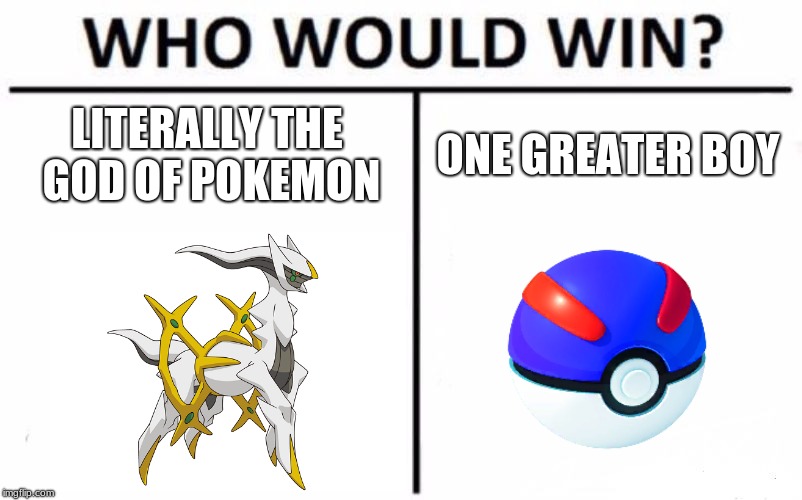 Who Would Win? | LITERALLY THE GOD OF POKEMON; ONE GREATER BOY | image tagged in memes,who would win | made w/ Imgflip meme maker