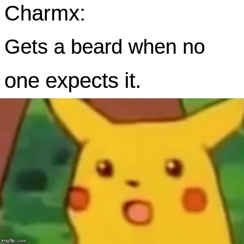 Surprised Pikachu Meme | Charmx: Gets a beard when no one expects it. | image tagged in memes,surprised pikachu | made w/ Imgflip meme maker