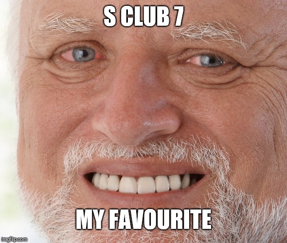 Hide the Pain Harold | S CLUB 7 MY FAVOURITE | image tagged in hide the pain harold | made w/ Imgflip meme maker