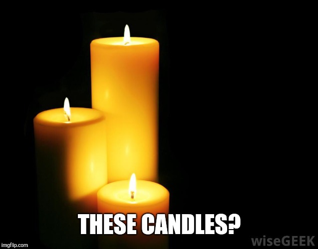 Hope candles | THESE CANDLES? | image tagged in hope candles | made w/ Imgflip meme maker
