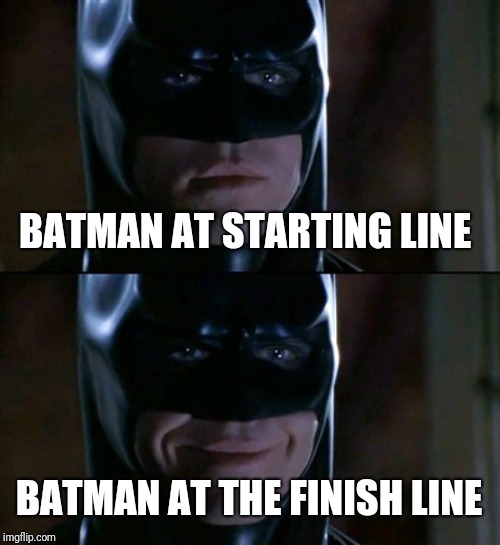 Batman Smiles Meme | BATMAN AT STARTING LINE BATMAN AT THE FINISH LINE | image tagged in memes,batman smiles | made w/ Imgflip meme maker