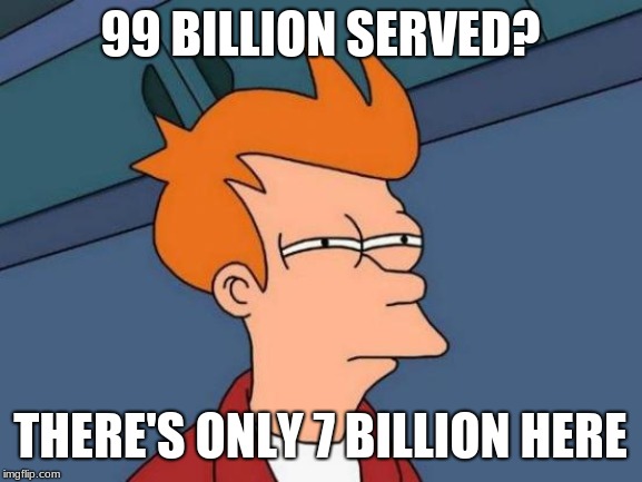 Futurama Fry | 99 BILLION SERVED? THERE'S ONLY 7 BILLION HERE | image tagged in memes,futurama fry | made w/ Imgflip meme maker
