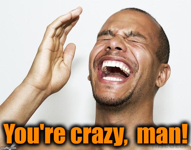 lol | You're crazy,  man! | image tagged in lol | made w/ Imgflip meme maker