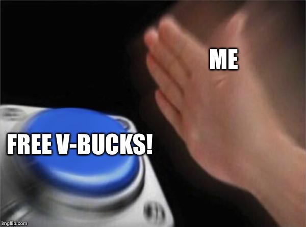 Blank Nut Button | ME; FREE V-BUCKS! | image tagged in memes,blank nut button | made w/ Imgflip meme maker
