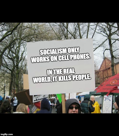 Cell Phone Socialism | SOCIALISM ONLY WORKS ON CELL PHONES. IN THE REAL WORLD, IT KILLS PEOPLE. | image tagged in blank protest sign,socialism,democratic socialism,communism | made w/ Imgflip meme maker