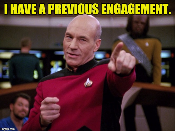 I HAVE A PREVIOUS ENGAGEMENT. | made w/ Imgflip meme maker