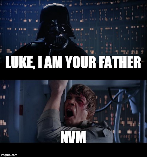 Star Wars No | LUKE, I AM YOUR FATHER; NVM | image tagged in memes,star wars no | made w/ Imgflip meme maker