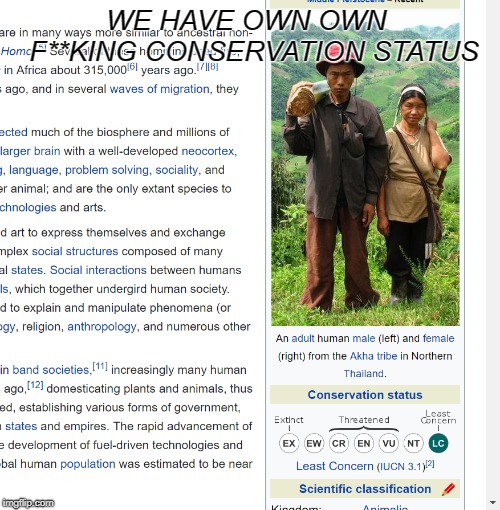 Humanity 
 | WE HAVE OWN OWN  F**KING CONSERVATION STATUS | image tagged in human,extinction,conservation,wikipedia | made w/ Imgflip meme maker