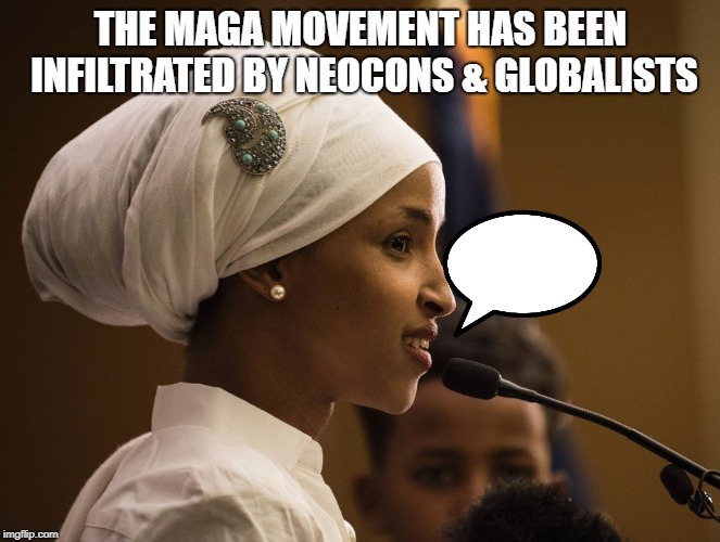 #StandWithIlhan | THE MAGA MOVEMENT HAS BEEN INFILTRATED BY NEOCONS & GLOBALISTS | image tagged in standwithilhan | made w/ Imgflip meme maker