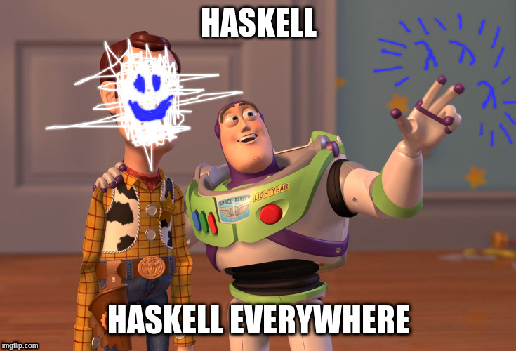 X, X Everywhere Meme | HASKELL; HASKELL EVERYWHERE | image tagged in memes,x x everywhere | made w/ Imgflip meme maker