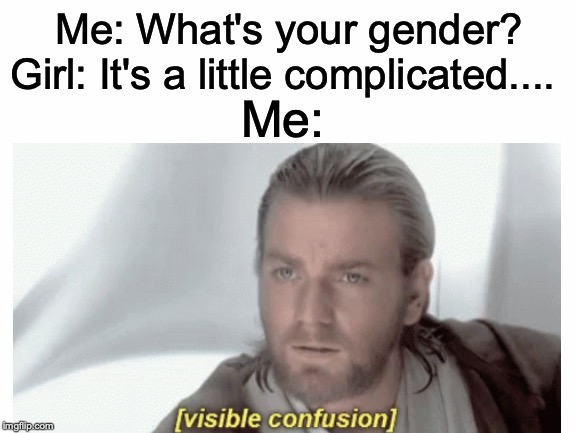 Gender is like the twin towers. It used to be a known fact that there was two of them...and now it's a touchy subject.  | Me: What's your gender? Girl: It's a little complicated.... Me: | image tagged in memes,funny,dank memes,gender,star wars,obi wan kenobi | made w/ Imgflip meme maker