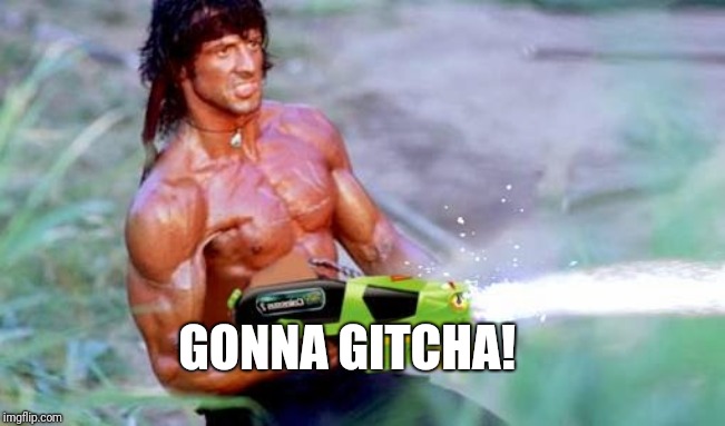 Rambo water pistol | GONNA GITCHA! | image tagged in rambo water pistol | made w/ Imgflip meme maker