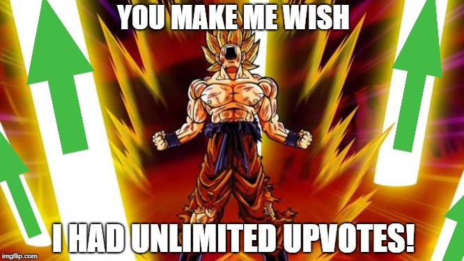 Super Saiyan | YOU MAKE ME WISH I HAD UNLIMITED UPVOTES! | image tagged in super saiyan | made w/ Imgflip meme maker