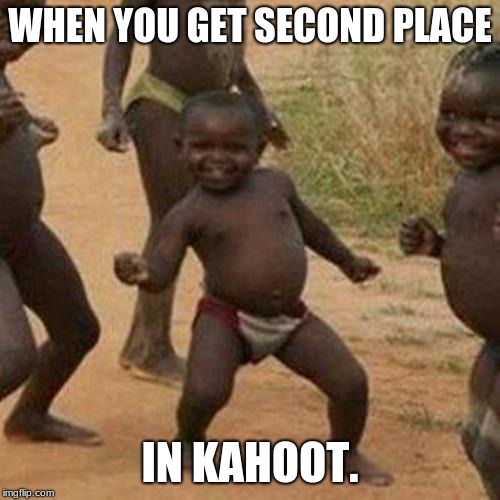 Third World Success Kid Meme | WHEN YOU GET SECOND PLACE; IN KAHOOT. | image tagged in memes,third world success kid | made w/ Imgflip meme maker